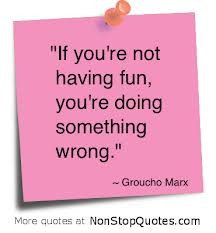 Quotes on having fun - If you're not having fun your're doing ...