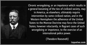 ... to the exercise of an international police power. - Theodore Roosevelt