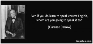 Even if you do learn to speak correct English, whom are you going to ...