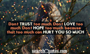 too much. Don't love too much. Don't hope too much, because that too ...