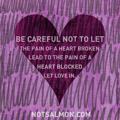 ... broken lead to the pain of a heart blocked. Let #love in. #notsalmon