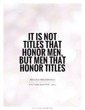 It is not titles that honor men, but men that honor titles Picture ...
