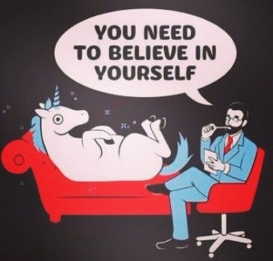 ... wonder it's sometimes hard to believe in yourself. We're all unicorns