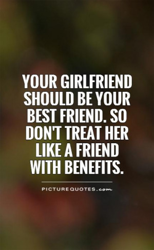... . so don't treat her like a friend with benefits Picture Quote #1