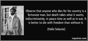 ... . It is better to die with freedom than without it. - Haile Selassie