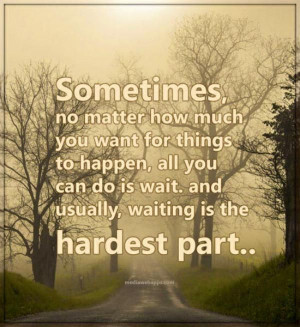 ... your dreams is going to come true....the waiting is the hardest part