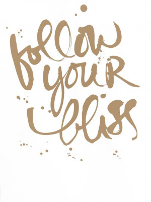 follow your bliss / joseph campbell quote