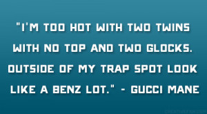 ... . Outside of my trap spot look like a benz lot.” – Gucci Mane