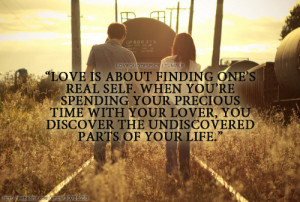 Love is about finding one’s real self. When you’re spending your ...