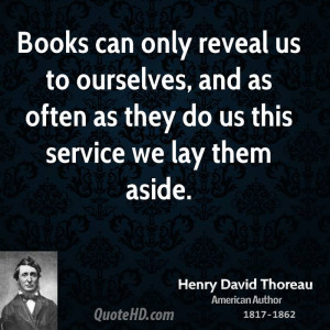 Books can only reveal us to ourselves, and as often as they do us this ...