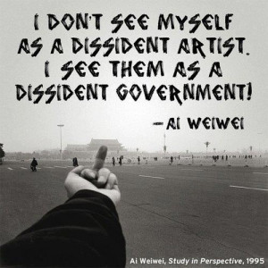 ... as a dissident artist I see them as a dissident government - Al Weiwei