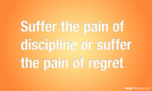 Suffer The Pain of Discipline or Suffer The Pain of Regret