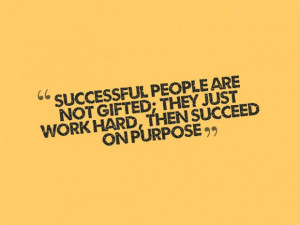 ... people are not gifted; they just work hard, then succeed on purpose