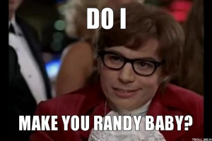 Do I Make You Randy Baby