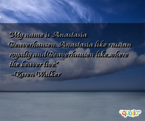 My name is Anastasia Beaverhausen. Anastasia like russian royalty and ...