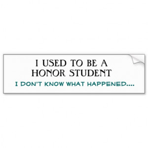 Honors Student Bumper Sticker I used to be a honor student,