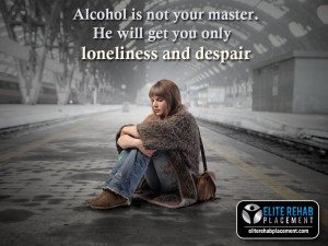 Alcohol is not your master. He will get you only loneliness and ...