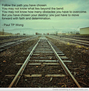 Follow the path you have chosen. You may not know what lies beyond the ...