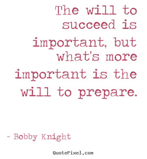 ... quotes - The will to succeed is important, but what's more important