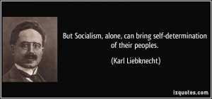 But Socialism, alone, can bring self-determination of their peoples ...