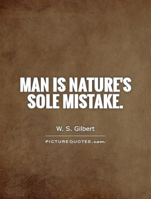 Nature Quotes Mistake Quotes Man Quotes W S Gilbert Quotes