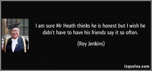 ... wish he didn't have to have his friends say it so often. - Roy Jenkins