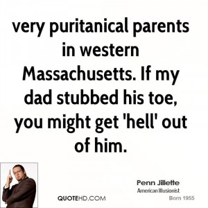 very puritanical parents in western Massachusetts. If my dad stubbed ...