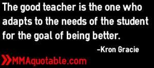 The good teacher is the one who adapts to the needs of the student for ...