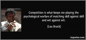 ... of matching skill against skill and wit against wit. - Lou Brock