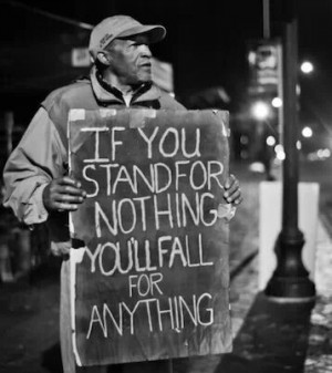 If you stand for nothing, You'll fall for anything.