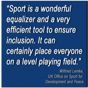 Sport is a wonderful equalizer and a very efficient toll to ensure ...
