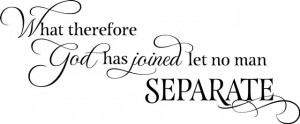 What Therefore God Has Joined Let No Man Separate