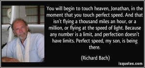 ... have limits. Perfect speed, my son, is being there. - Richard Bach