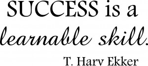 Success is a learnable skill. T. Harv Eker ~24” x 7 ½” plus ...