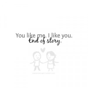 You like me. I like you. End of story