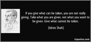 you give what can be taken, you are not really giving. Take what you ...