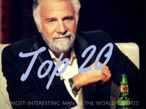 ... The Most Interesting Man in the World is... The Most Interesting Man
