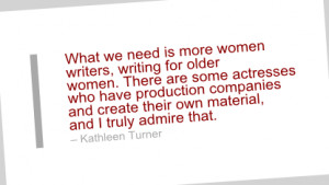 What we need is more women writers, writing for older women. There are ...