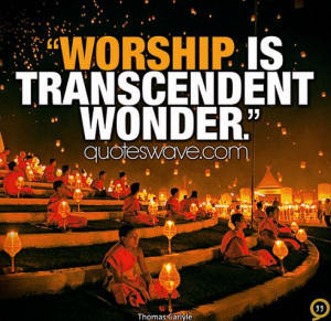 Worship is transcendent wonder.