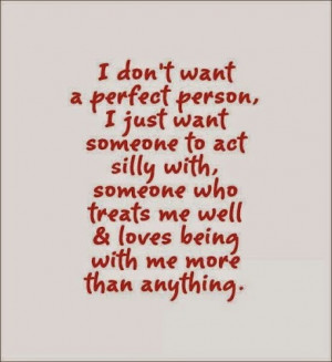 ... silly with, someone who treats me well & loves being with me more than