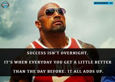 ... day before. It all adds up.” ~ Dwayne ‘The Rock’ Johnson More