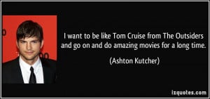 ... and go on and do amazing movies for a long time. - Ashton Kutcher