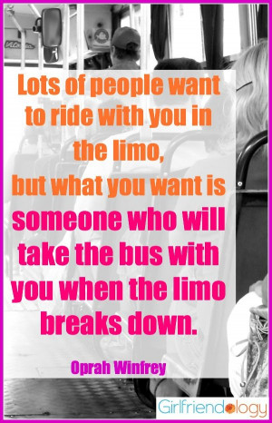 ... with you when the limo breaks down. Oprah Winfrey #quote #friendship