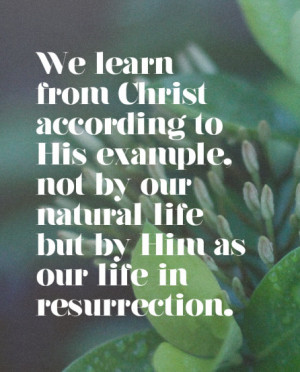... Christ. Christ is not only our life within but also our example, our