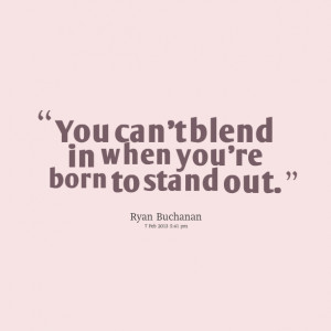 Quotes Picture: you can't blend in when you're born to stand out