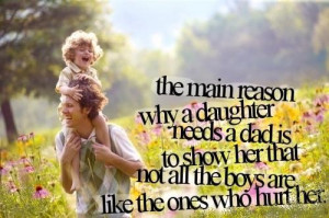 main reason why a 'Daughter' needs a 'Dad' is to show her that not all ...
