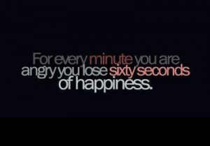 For Every Minute You Are Angry You Lose Sixty Seconds Of Happiness ...