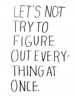 Let's not try to figure out everything at once ~ #success #quote # ...