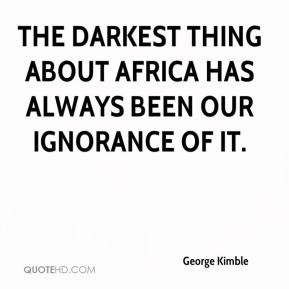 George Kimble - The darkest thing about Africa has always been our ...