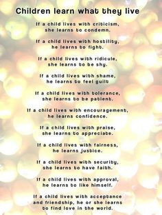 Children learn what they live; be a positive influence.